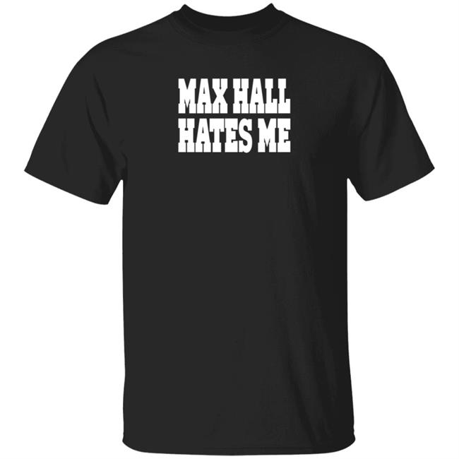 Max Hall Hates Me Shirt Ute Max Hall Hates Me Shirt Hoodie Sweatshirt