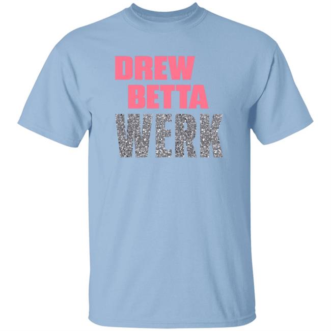 Drew Betta Werk Shirt Thetitanofla Drew Betta Werk Shirt Hoodie Sweatshirt