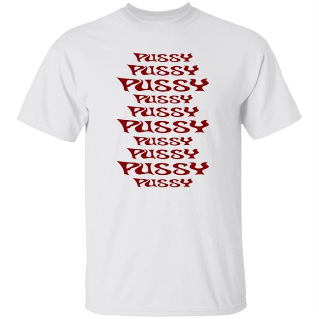 Vu - Pussy Pussy Pussy Shirt Sera Pussy Pussy Pussy Shirt