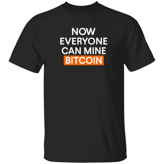 Now Everyone Can Mine Bitcoin Shirt Bitcoinblakee Now Everyone Can Mine Bitcoin Shirt
