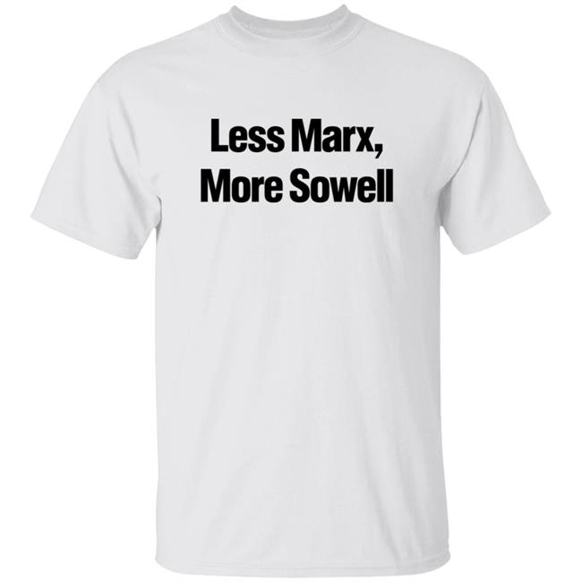 Less Marx More Sowell Shirt Liberal Not Lefty Less Marx More Sowell Shirt Hoodie Sweatshirt
