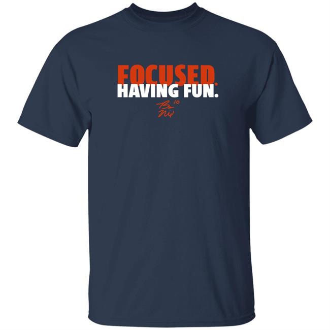 Focused And Having Fun Shirt Breakingt Store Bo Nix Focused And Having Fun Shirt