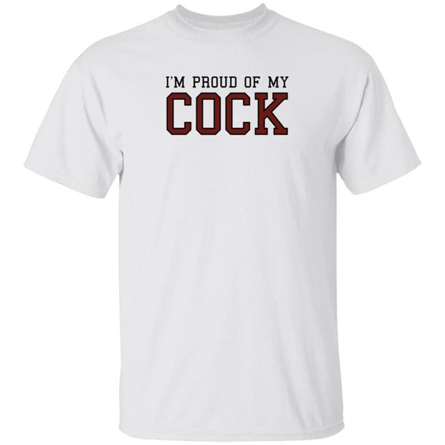 I'm Proud Of My Cock Shirt The Real Usc I'm Proud Of My Cock Shirt Barstooluofsc