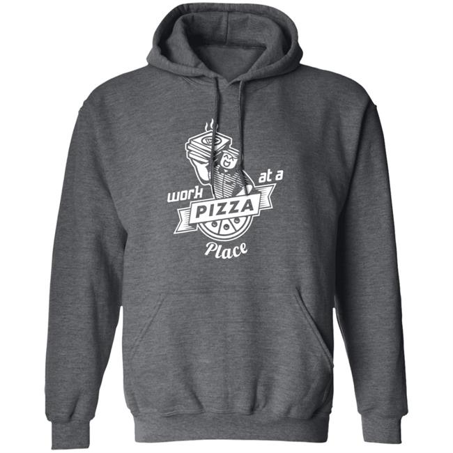 Work At A Pizza Place Shirt John Shedletsky Work At A Pizza Place Shirt John Shedletsky