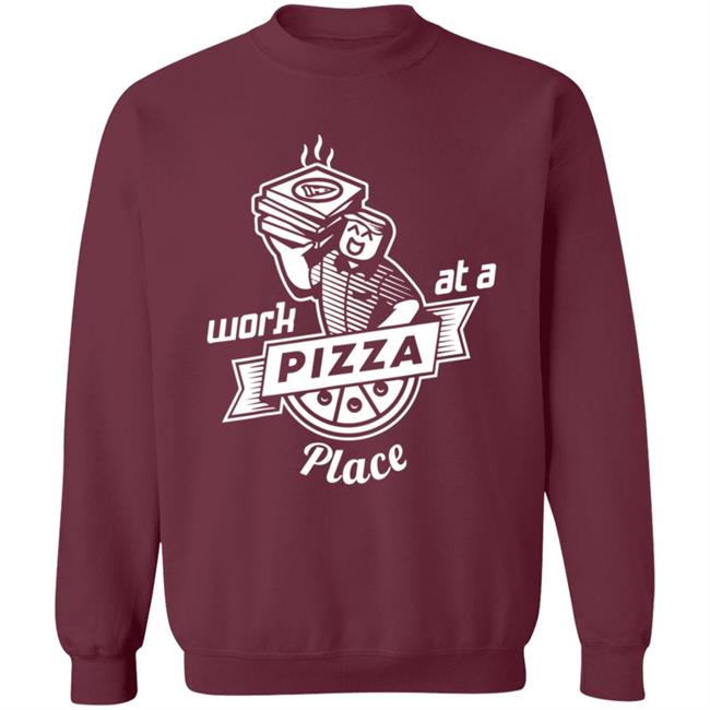 Work At A Pizza Place Shirt John Shedletsky Work At A Pizza Place Shirt John Shedletsky