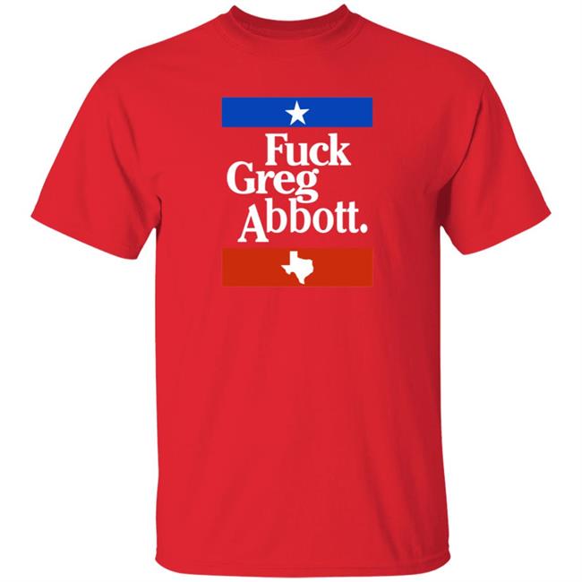 Fuck Greg Abbott Texas Shirt Patriottakes Fuck Greg Abbott Shirt Fuck Greg Abbott Texas Shirt Patriottakes Fuck Greg Abbott Shirt