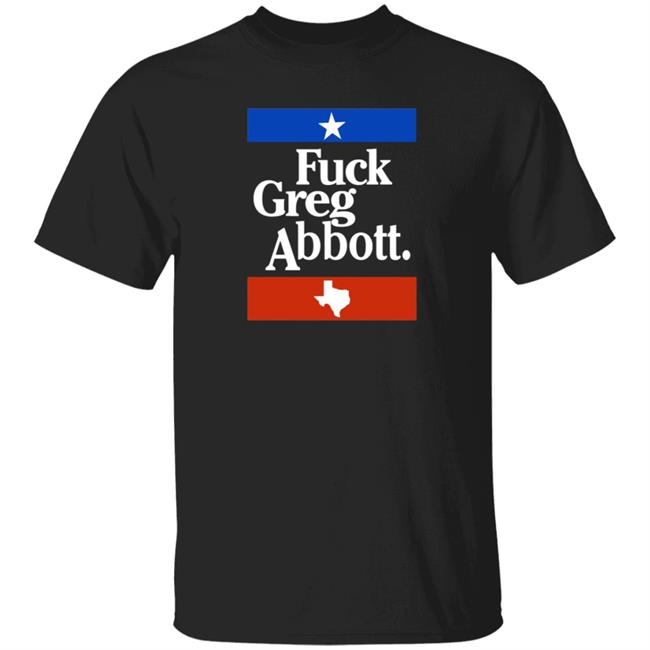 Fuck Greg Abbott Texas Shirt Patriottakes Fuck Greg Abbott Shirt