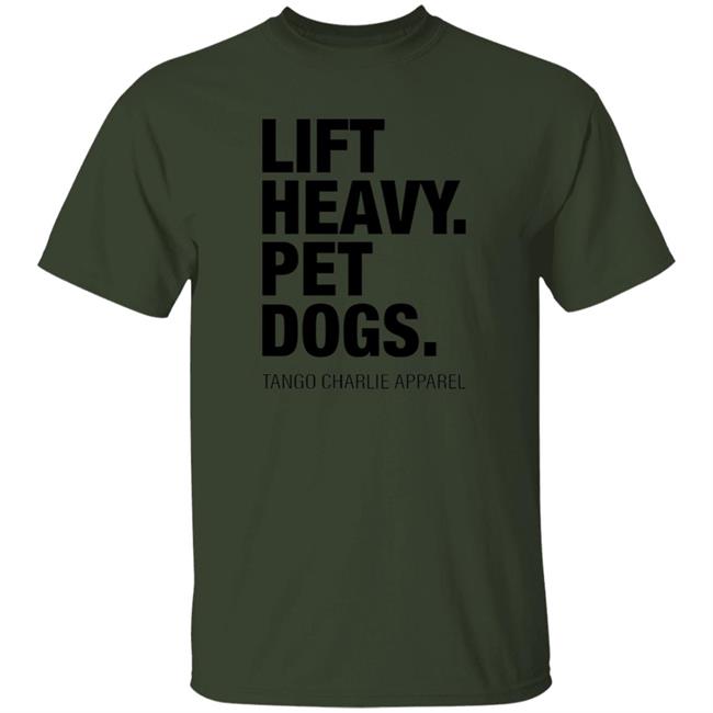 Lift Heavy Pet Dogs Tango Charlie Apparel Shirt Tangocharlieapparel Store Shirt Hoodie Sweatshirt