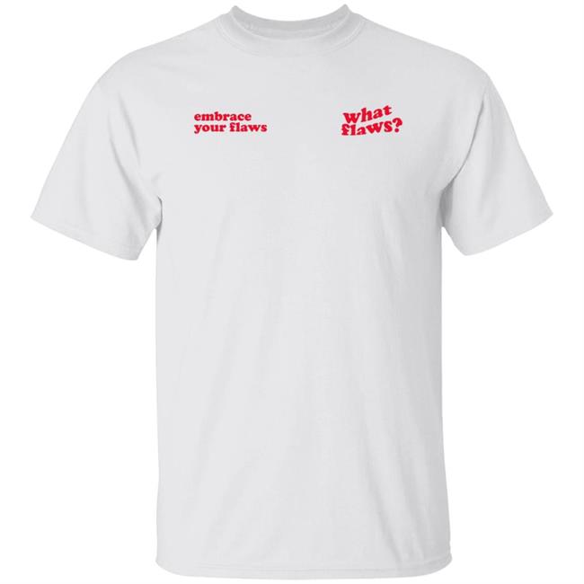 Embrace Your Flaws What Flaws Shirt Morena The Label Merch What Flaws Shirt