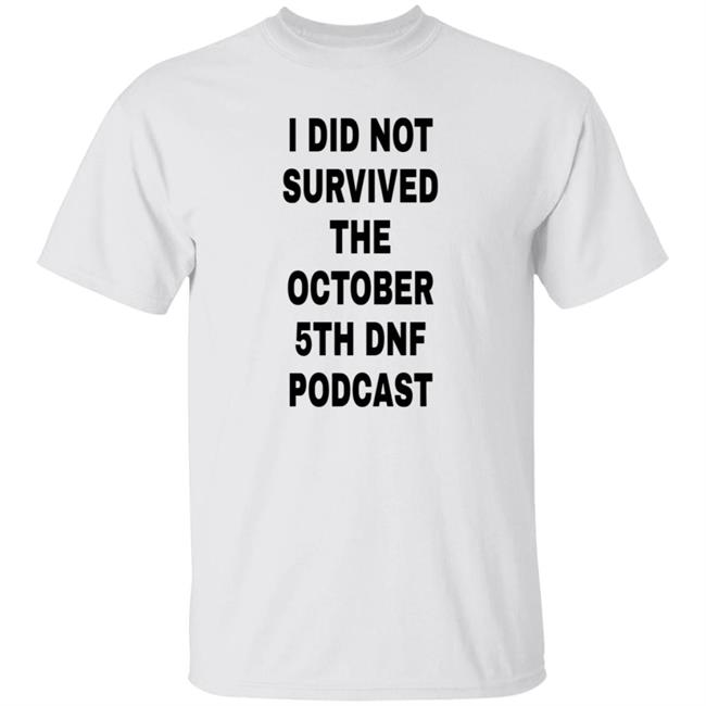 I Did Not Survived The October 5Th Dnf Podcast Shirt Hoodie Sweatshirt