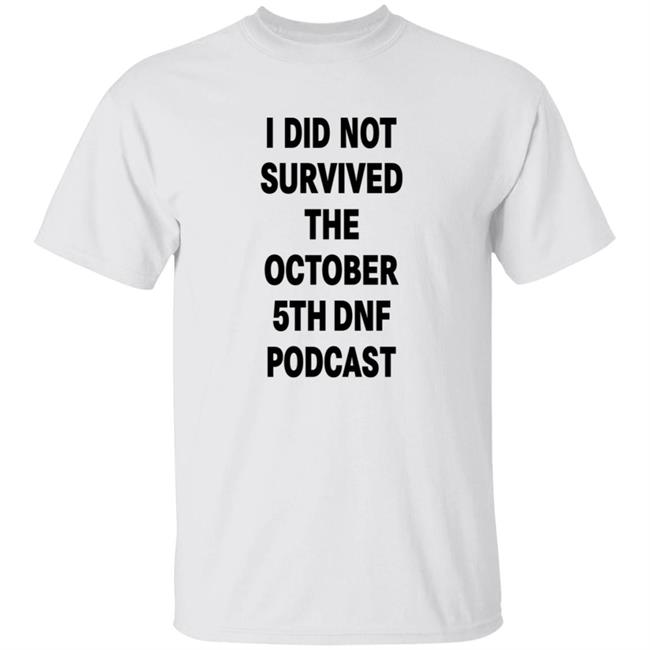 I Did Not Survived The October 5Th Dnf Podcast Shirt Hoodie Sweatshirt