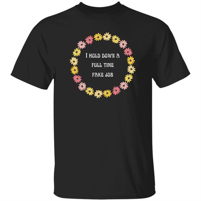 I Hold Down A Full Time Fake Job Shirt Clicklincolnbio Store Full Time Fake Job Shirt Hoodie Sweatshirt