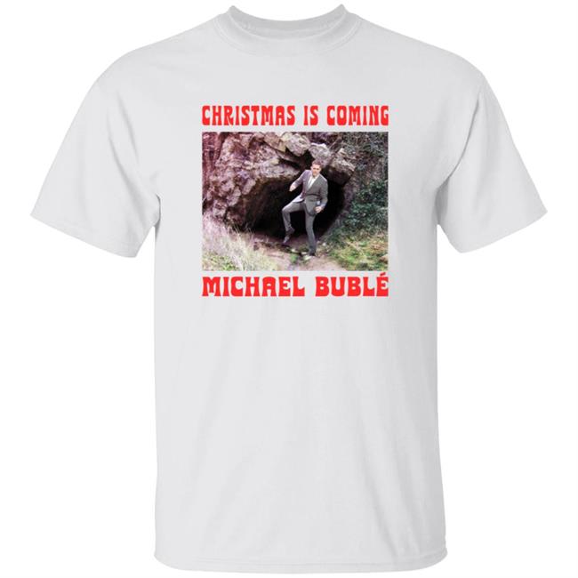 Christmas Is Coming Michael Buble Shirt Michaelbuble Merch