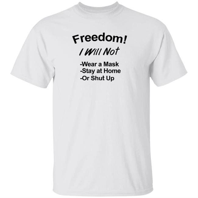 Freedom Will Not Wear A Mask Stay At Home Or Shut Up Shirt Patriottakes Freedom Will Not Wear A Mask Shirt Hoodie Sweatshirt