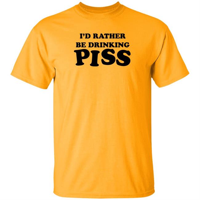 I'd Rather Be Drinking Piss Shirt Buttcheekwizard I'd Rather Be Drinking Piss Shirt Hoodie Sweatshirt