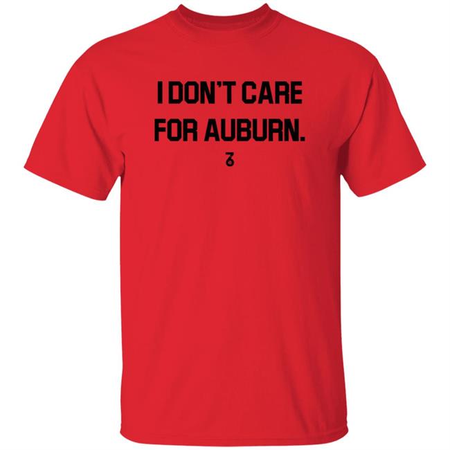 I Don't Care For Auburn Shirt The Seven Six Apparel I Don't Care For Auburn Shirt Hoodie Sweatshirt