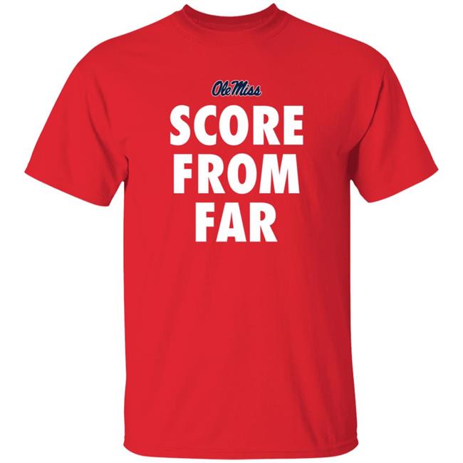Ole Miss Score From Far Shirt Hoodie Sweatshirt Ole Miss Authentics Team Shop