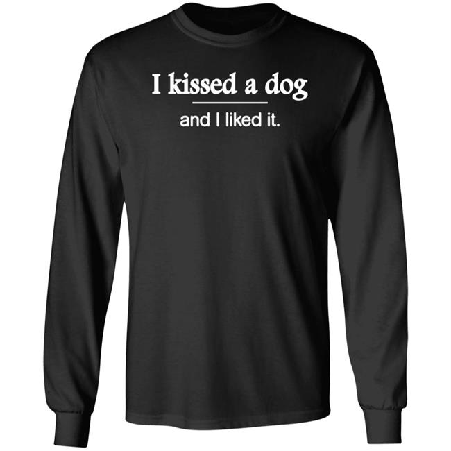I Kissed A Dog And I Liked It Shirt Hoodie Sweatshirt