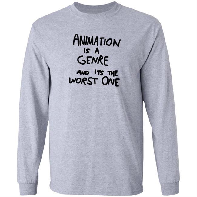 Animation Is A Genre And Its The Worst One Shirt Hoodie Sweatshirt Jonni