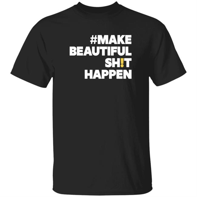 Make Beautiful Shit Happen Shirt Mike Cameron Merch