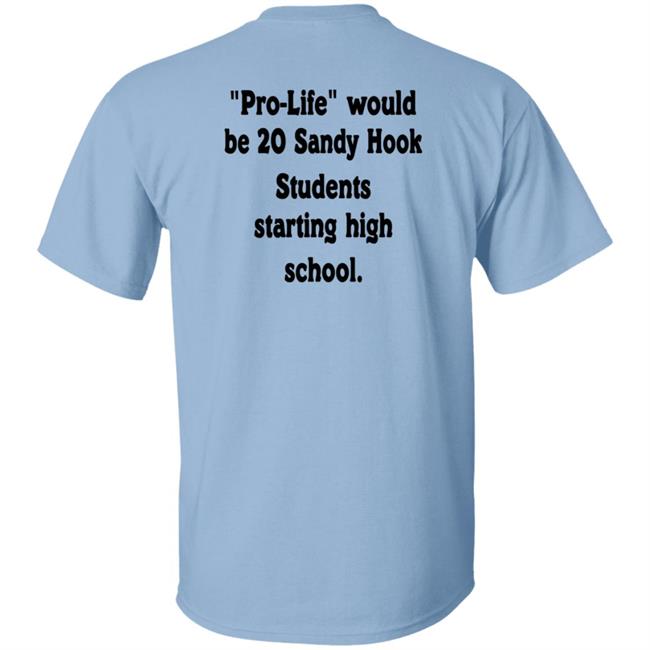 Pro-Life Would Be 20 Sandy Hook Students Starting High School Shirt Hoodie Sweatshirt