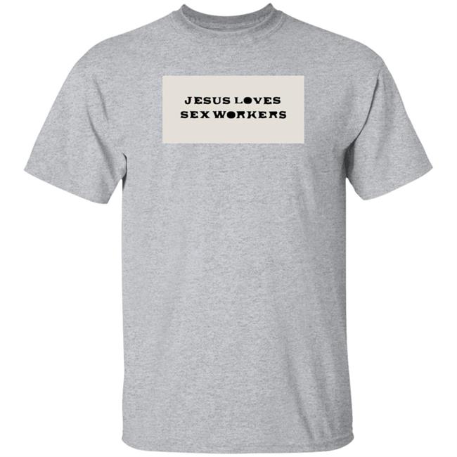 Pistilvintage Store Jesus Loves Sex Workers Shirt Vamospete Jesus Loves Sex Workers Shirt Hoodie Sweatshirt