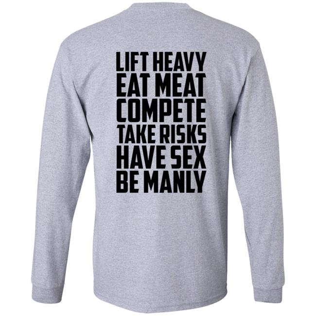 Life Heavy Eat Meat Compete Take Risks Have Sex Be Manly Shirt Hoodie Sweatshirt