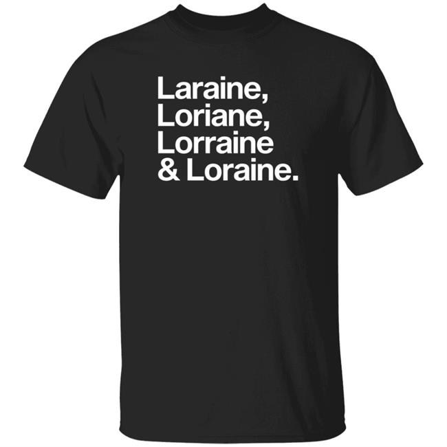 Laraine Loriane Lorraine Loraine Shirt Loraine James Wrong Names Shirt Hoodie Sweatshirt
