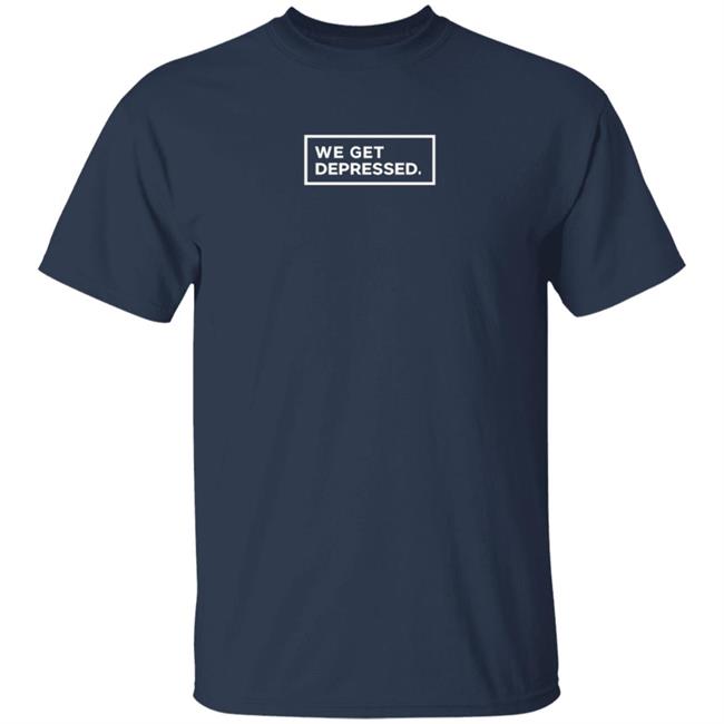 We Get Depressed Shirt Leila M Allen Ph D We Get Depressed Shirt Hoodie Sweatshirt