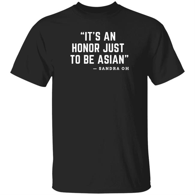 It's An Honor Just To Be Asian Sandra Oh Shirt Hoodie Sweatshirt