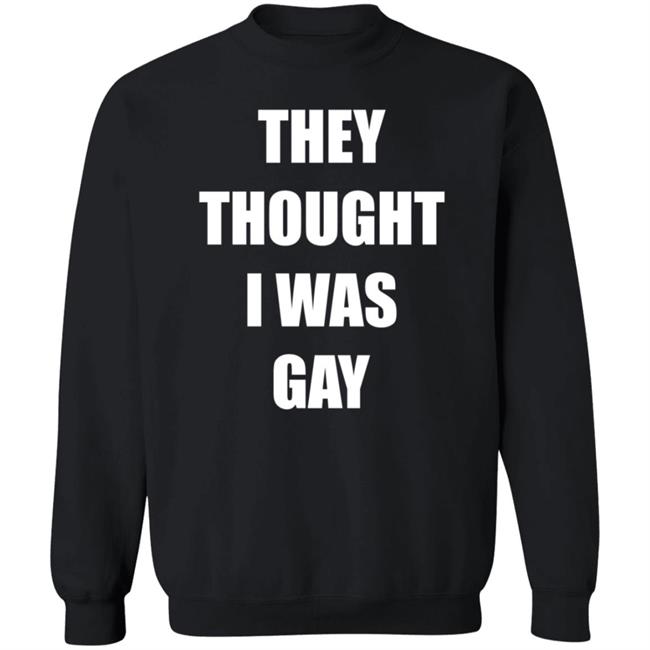 They Thought I Was Gay Shirt Jrmoneygettin They Thought I Was Gay Shirt Hoodie Sweatshirt They Thought I Was Gay Shirt Jrmoneygettin They Thought I Was Gay Shirt Hoodie Sweatshirt