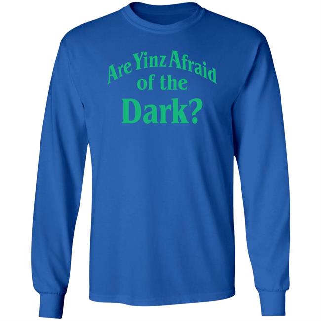 Are Yinz Afraid Of The Dark Shirt Giselefetterman Are Yinz Afraid Of The Dark Shirt Giselefetterman