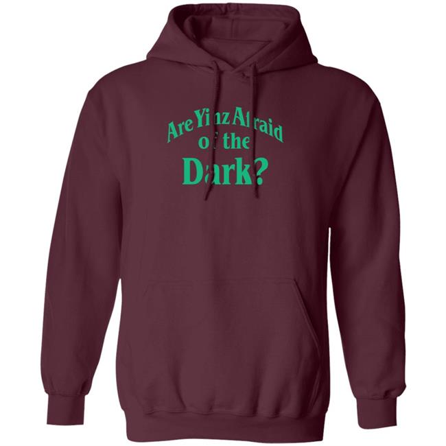 Are Yinz Afraid Of The Dark Shirt Giselefetterman Are Yinz Afraid Of The Dark Shirt Giselefetterman