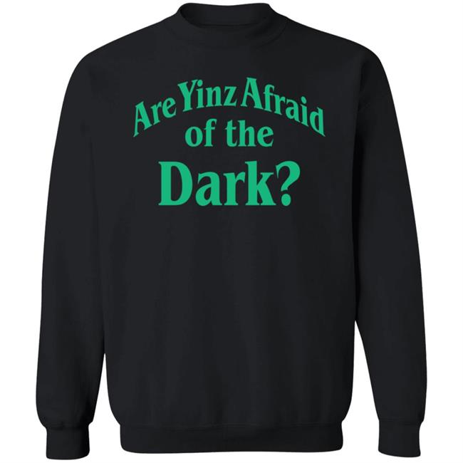 Are Yinz Afraid Of The Dark Shirt Giselefetterman Are Yinz Afraid Of The Dark Shirt Giselefetterman