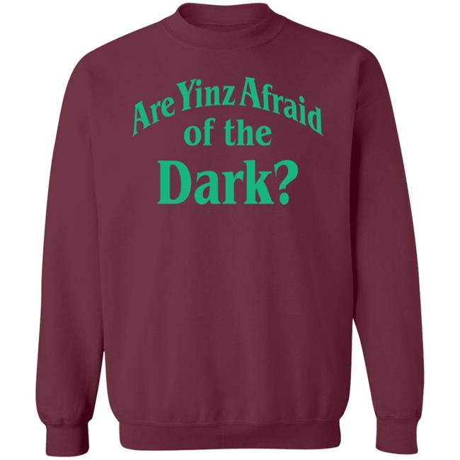Are Yinz Afraid Of The Dark Shirt Giselefetterman Are Yinz Afraid Of The Dark Shirt Giselefetterman