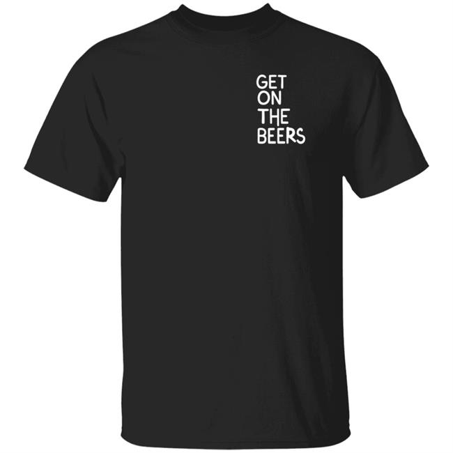 Get On The Beers Shirt Mopgarden Get On The Beers Shirt Hoodie Sweatshirt