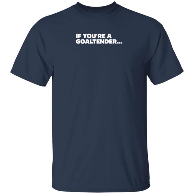 If You're Goaltender Shirt Shopsportsnet Storen Dangle's Goaltender Shirt