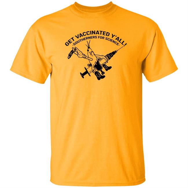 Get Vaccinated Y'all Southerners For Science Shirt Hoodie Sweatshirt