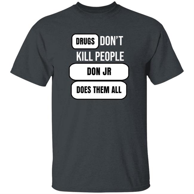 Drugs Don't Kill People Don Jr Does Them All Shirt Hoodie Sweatshirt