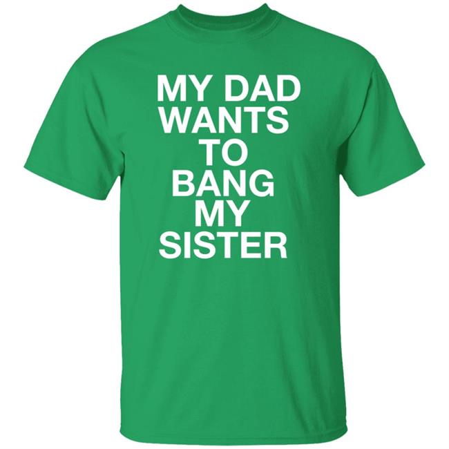 My Dad Wants To Bang My Sister Shirt Husky Wee Wee My Dad Wants To Bang My Sister Shirt Hoodie Sweatshirt