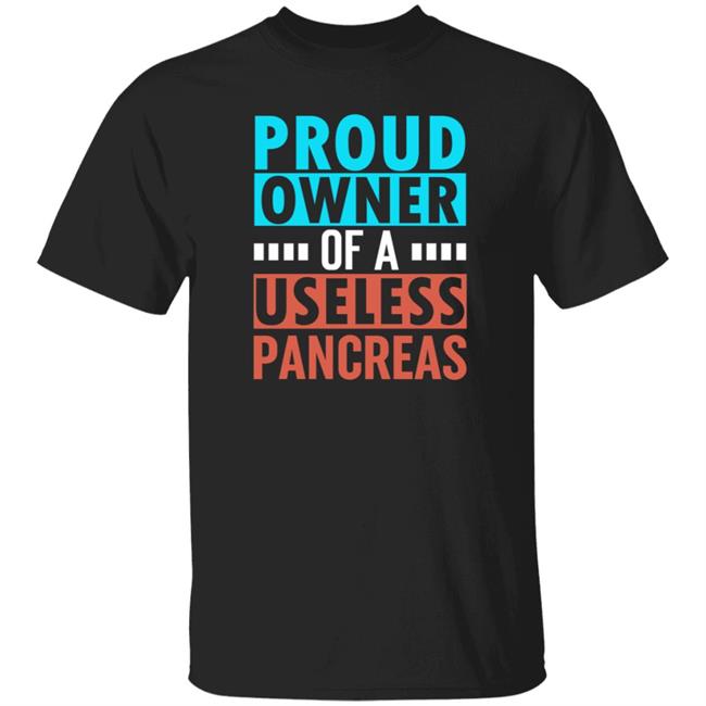 Proud Owner Of A Useless Pancreas Shirt Hoodie Sweatshirt