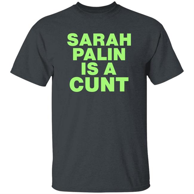 Sarah Palin Is A Cunt Shirt Amy Curtis Sarah Palin Is A Cunt Shirt Hoodie Sweatshirt