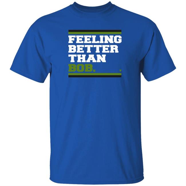 BreakingT Store Feeling Better Than Bob Shirt Hoodie Sweatshirt Michelleludtka
