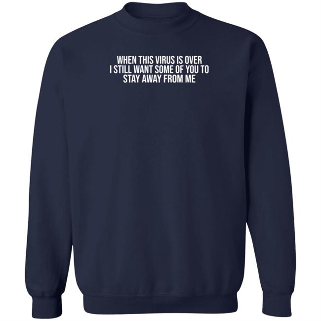 When This Virus Is Over I Still Want Some Of You To Stay Away From Me Sweatshirt