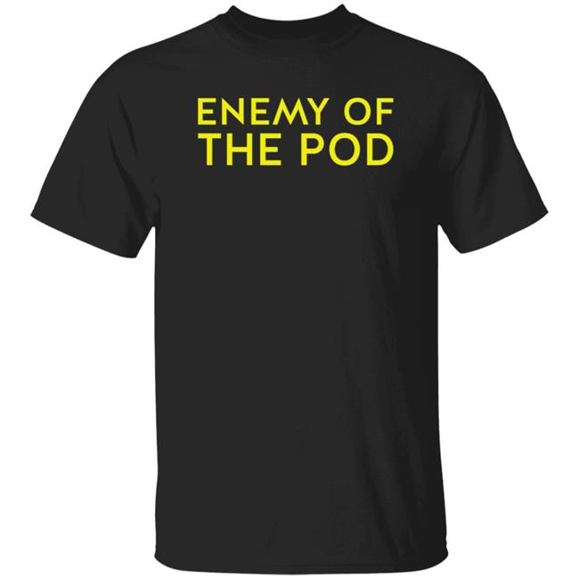 Enemy Of The Pod Shirt Wnttak Trash Enemy Of The Pod Shirt Hoodie Sweatshirt
