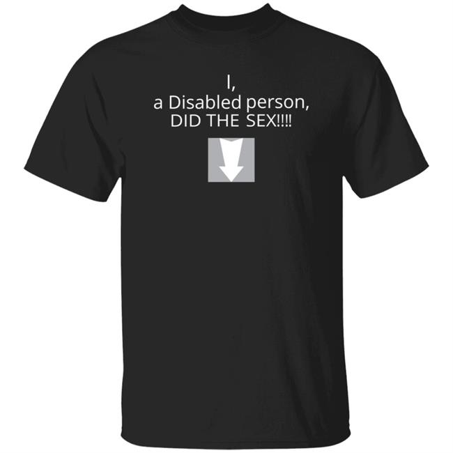 I A Disabled Person Did The Sex Shirt Cocainepoops I A Disabled Person Did The Sex Shirt Hoodie Sweatshirt