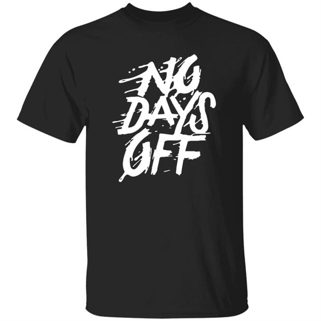 No Days Off Shirt Hoodie Sweatshirt Bl101 Store