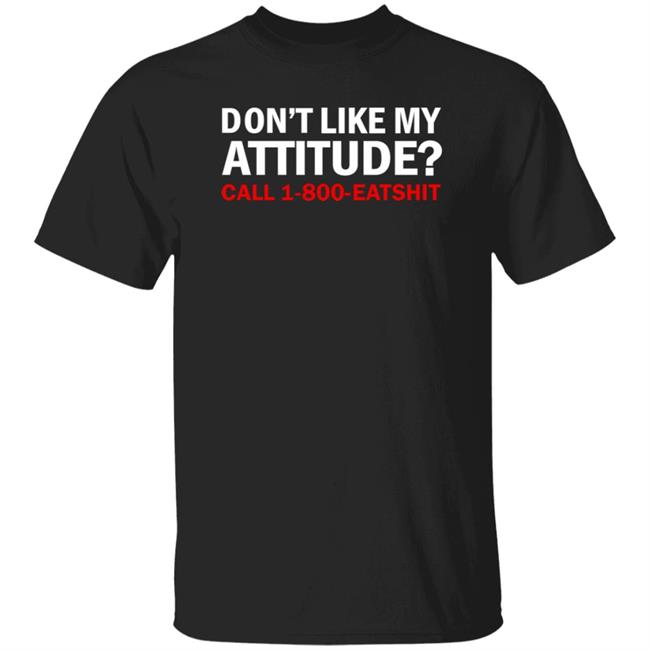 Don't Like My Attitude Call 1 800 Eatshirt Shirt Ws Miranduh