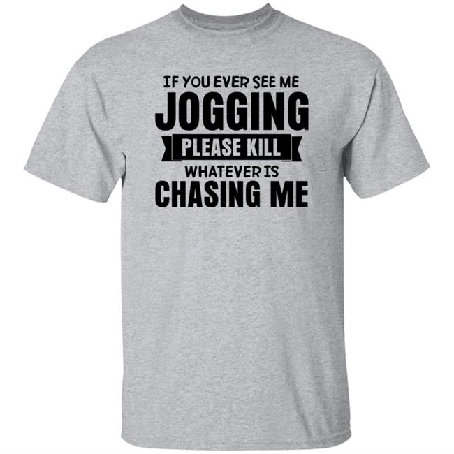 If You Ever See Me Jogging Please Kill Shirt Jb Minatra If You Ever See Me Jogging Please Kill Shirt Hoodie Sweatshirt