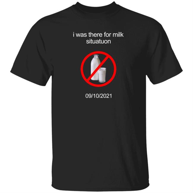 I Was There For Milk Situatuon Shirt Hoodie Sweatshirt Mushroomoos